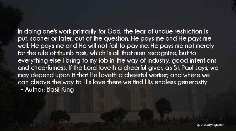 Basil King Quotes: In Doing One's Work Primarily For God, The Fear Of Undue Restriction Is Put, Sooner Or Later, Out Of The