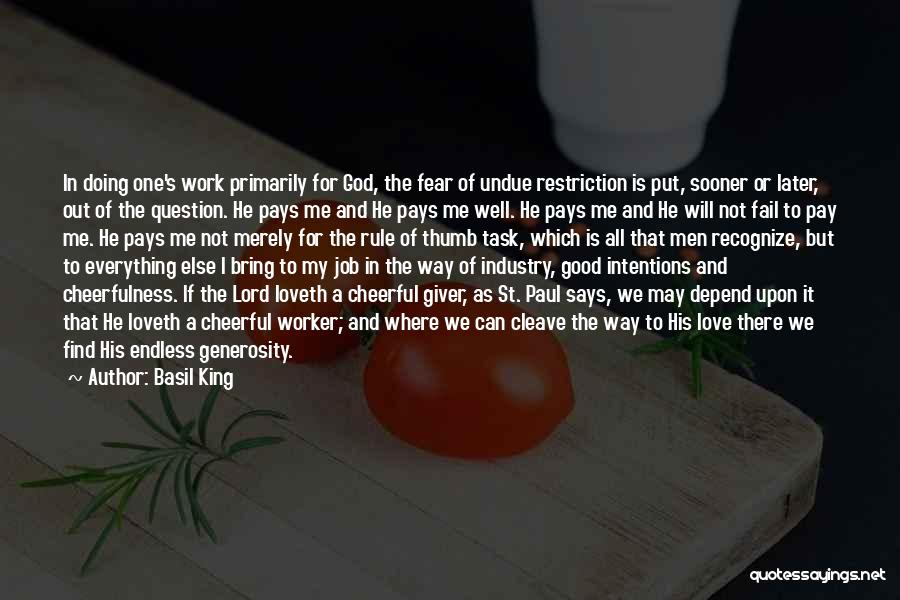 Basil King Quotes: In Doing One's Work Primarily For God, The Fear Of Undue Restriction Is Put, Sooner Or Later, Out Of The