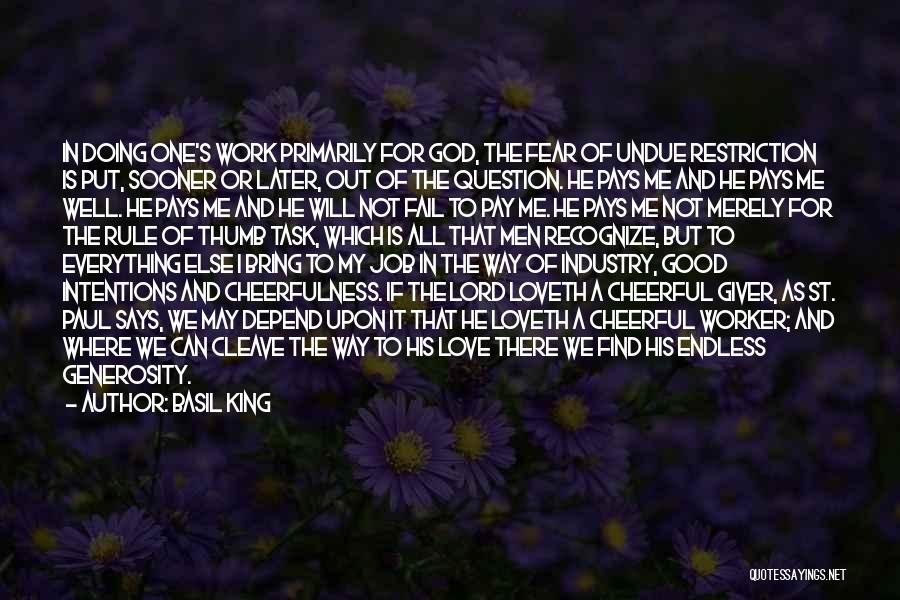 Basil King Quotes: In Doing One's Work Primarily For God, The Fear Of Undue Restriction Is Put, Sooner Or Later, Out Of The