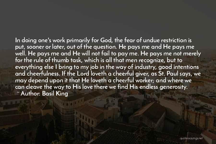 Basil King Quotes: In Doing One's Work Primarily For God, The Fear Of Undue Restriction Is Put, Sooner Or Later, Out Of The