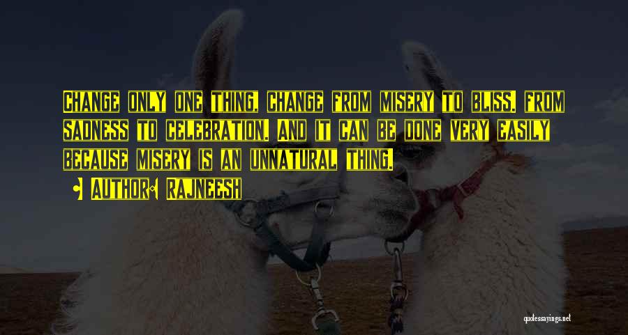 Rajneesh Quotes: Change Only One Thing, Change From Misery To Bliss. From Sadness To Celebration. And It Can Be Done Very Easily