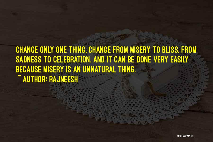 Rajneesh Quotes: Change Only One Thing, Change From Misery To Bliss. From Sadness To Celebration. And It Can Be Done Very Easily