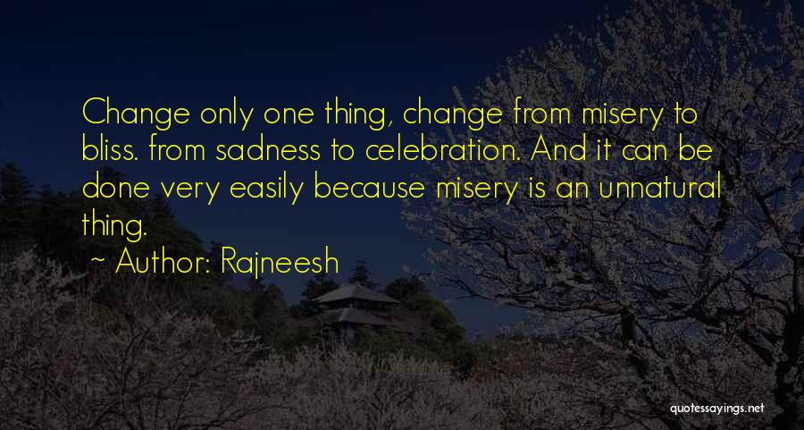 Rajneesh Quotes: Change Only One Thing, Change From Misery To Bliss. From Sadness To Celebration. And It Can Be Done Very Easily