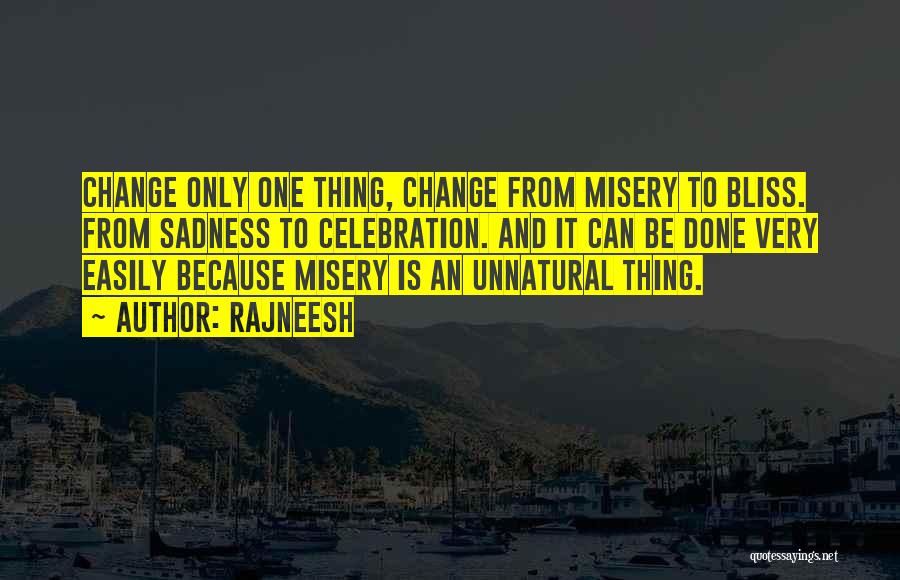 Rajneesh Quotes: Change Only One Thing, Change From Misery To Bliss. From Sadness To Celebration. And It Can Be Done Very Easily