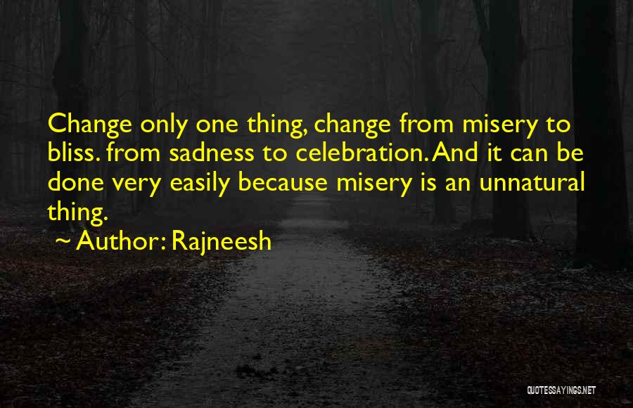 Rajneesh Quotes: Change Only One Thing, Change From Misery To Bliss. From Sadness To Celebration. And It Can Be Done Very Easily