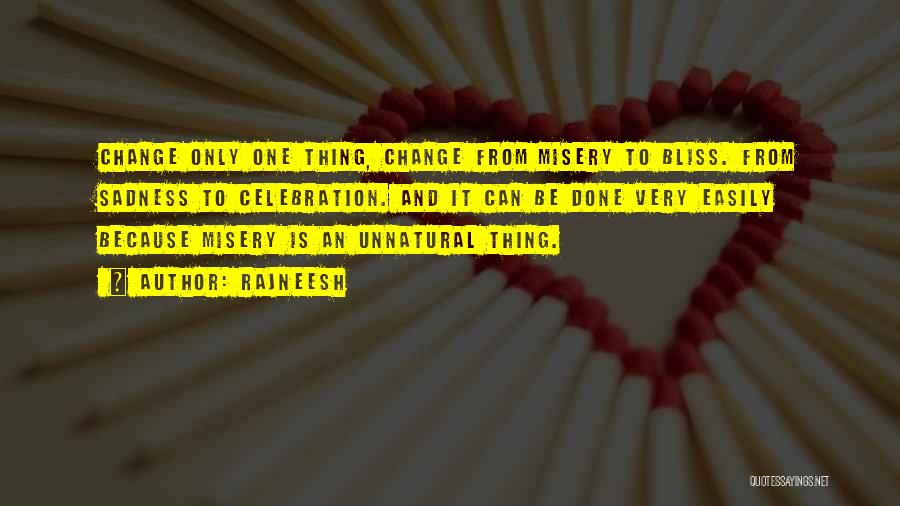 Rajneesh Quotes: Change Only One Thing, Change From Misery To Bliss. From Sadness To Celebration. And It Can Be Done Very Easily