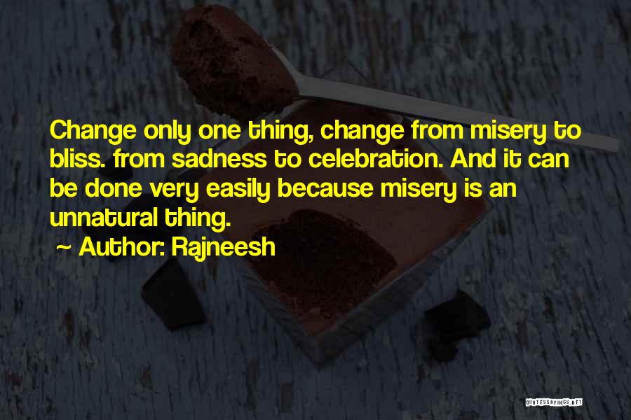 Rajneesh Quotes: Change Only One Thing, Change From Misery To Bliss. From Sadness To Celebration. And It Can Be Done Very Easily