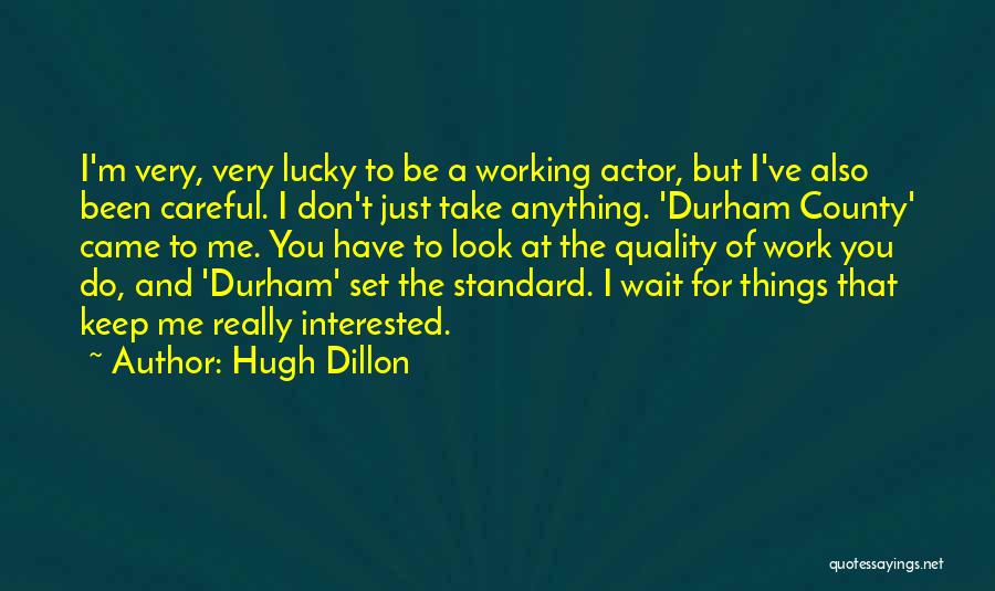 Hugh Dillon Quotes: I'm Very, Very Lucky To Be A Working Actor, But I've Also Been Careful. I Don't Just Take Anything. 'durham