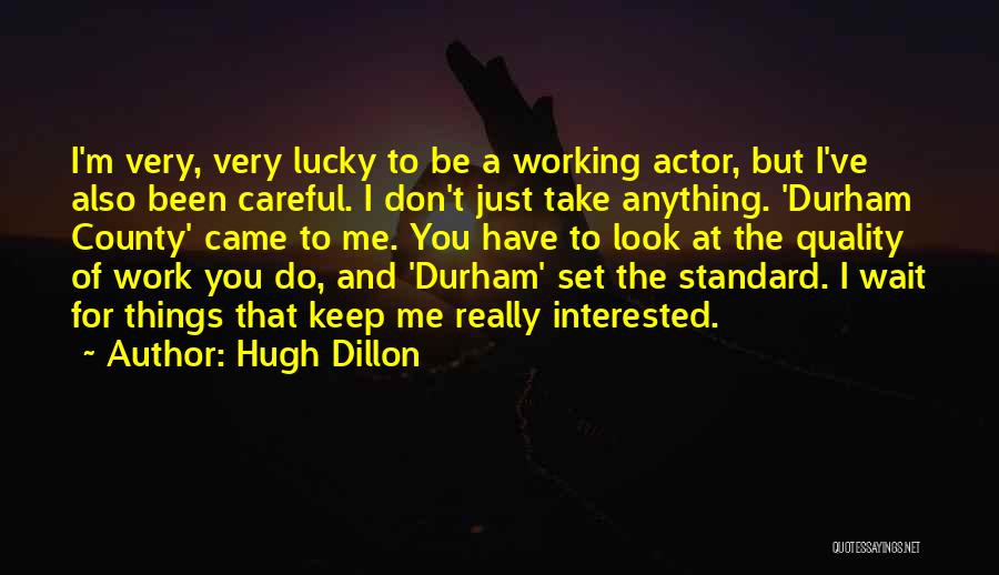 Hugh Dillon Quotes: I'm Very, Very Lucky To Be A Working Actor, But I've Also Been Careful. I Don't Just Take Anything. 'durham