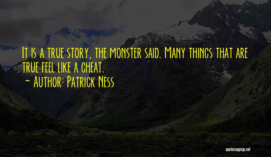 Patrick Ness Quotes: It Is A True Story, The Monster Said. Many Things That Are True Feel Like A Cheat.