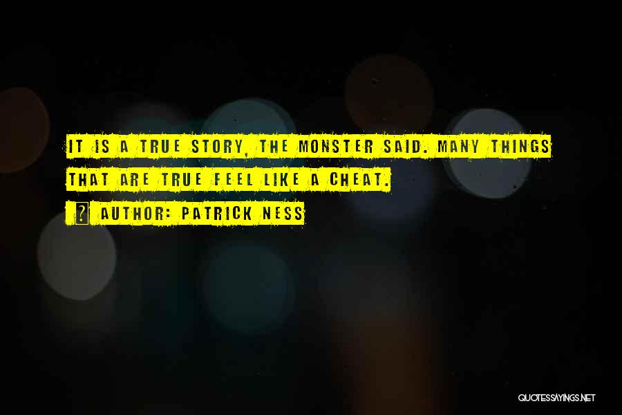 Patrick Ness Quotes: It Is A True Story, The Monster Said. Many Things That Are True Feel Like A Cheat.
