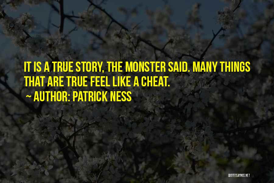 Patrick Ness Quotes: It Is A True Story, The Monster Said. Many Things That Are True Feel Like A Cheat.