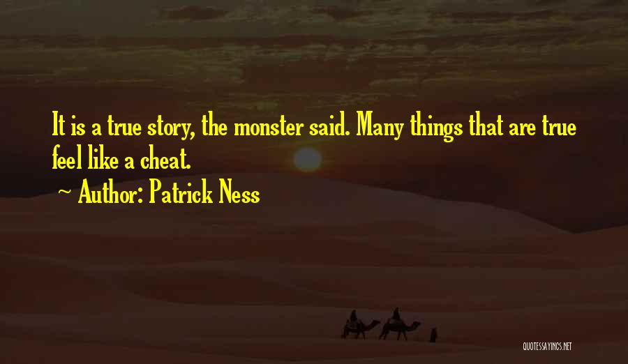 Patrick Ness Quotes: It Is A True Story, The Monster Said. Many Things That Are True Feel Like A Cheat.