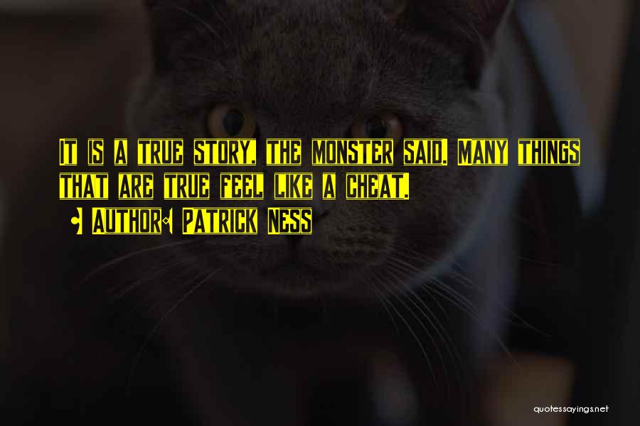 Patrick Ness Quotes: It Is A True Story, The Monster Said. Many Things That Are True Feel Like A Cheat.