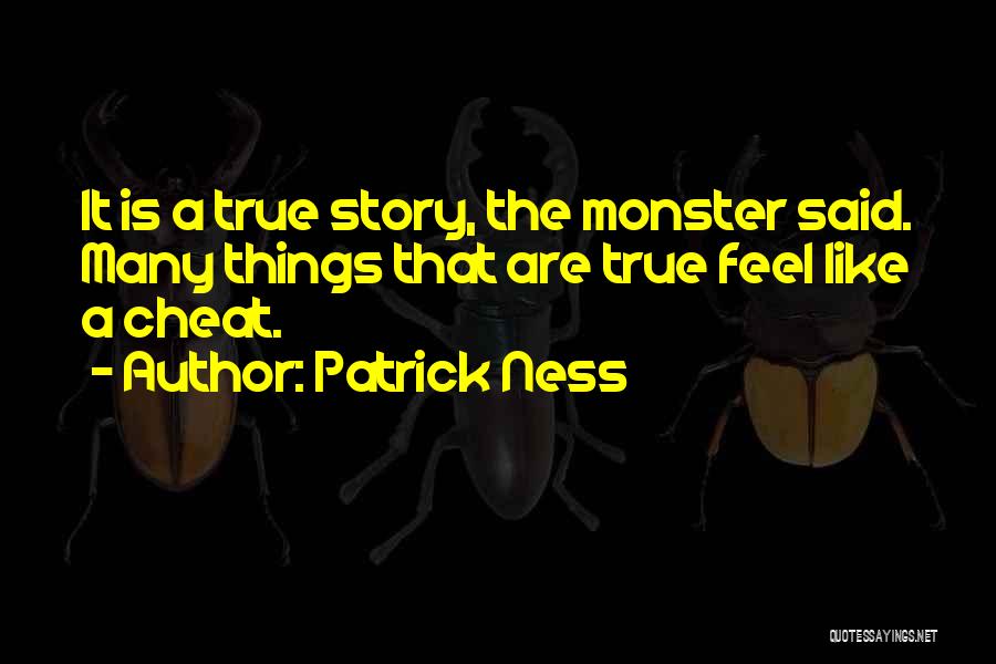 Patrick Ness Quotes: It Is A True Story, The Monster Said. Many Things That Are True Feel Like A Cheat.