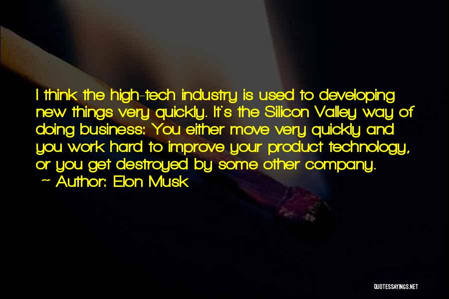 Elon Musk Quotes: I Think The High-tech Industry Is Used To Developing New Things Very Quickly. It's The Silicon Valley Way Of Doing