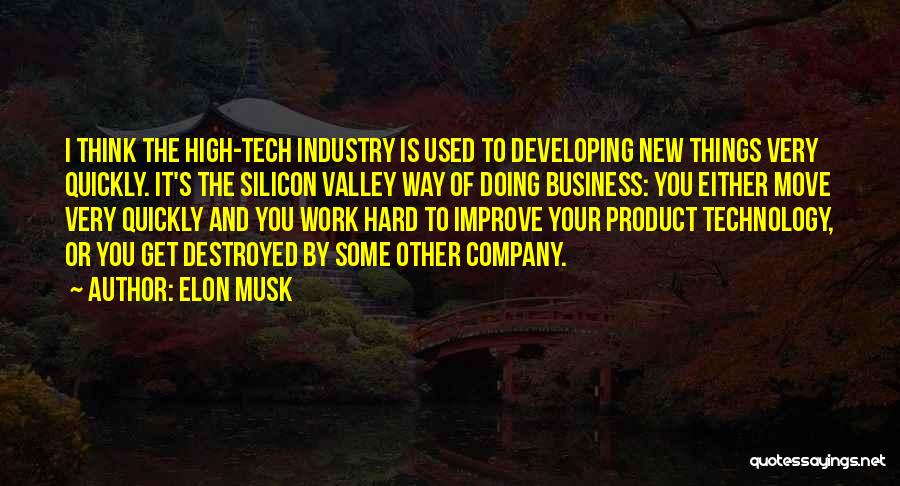 Elon Musk Quotes: I Think The High-tech Industry Is Used To Developing New Things Very Quickly. It's The Silicon Valley Way Of Doing