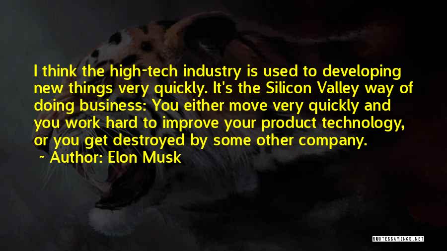 Elon Musk Quotes: I Think The High-tech Industry Is Used To Developing New Things Very Quickly. It's The Silicon Valley Way Of Doing