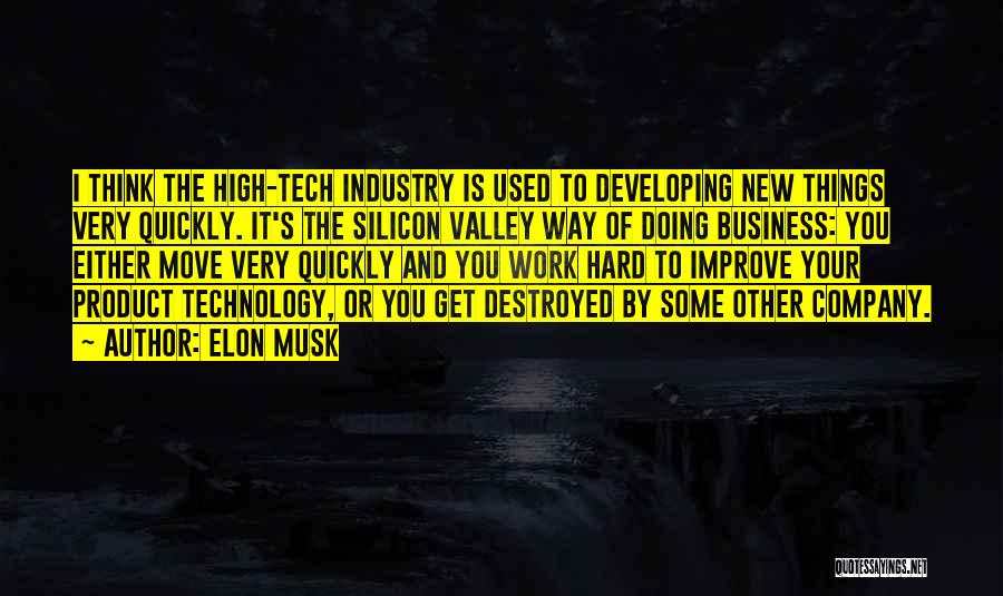 Elon Musk Quotes: I Think The High-tech Industry Is Used To Developing New Things Very Quickly. It's The Silicon Valley Way Of Doing