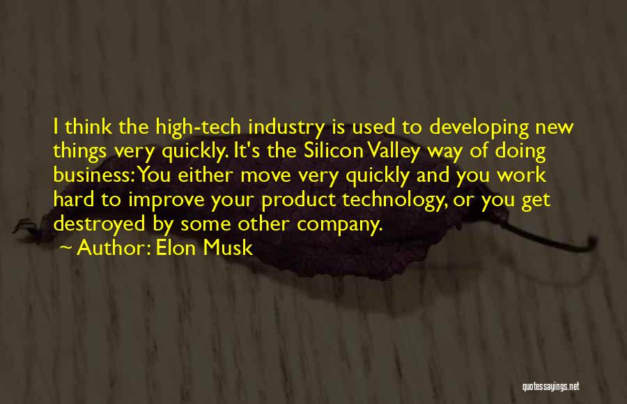 Elon Musk Quotes: I Think The High-tech Industry Is Used To Developing New Things Very Quickly. It's The Silicon Valley Way Of Doing