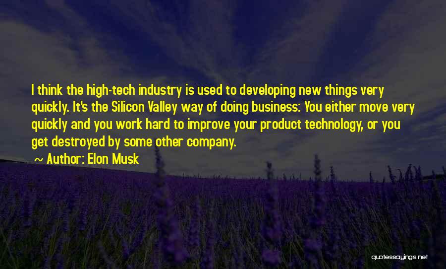 Elon Musk Quotes: I Think The High-tech Industry Is Used To Developing New Things Very Quickly. It's The Silicon Valley Way Of Doing