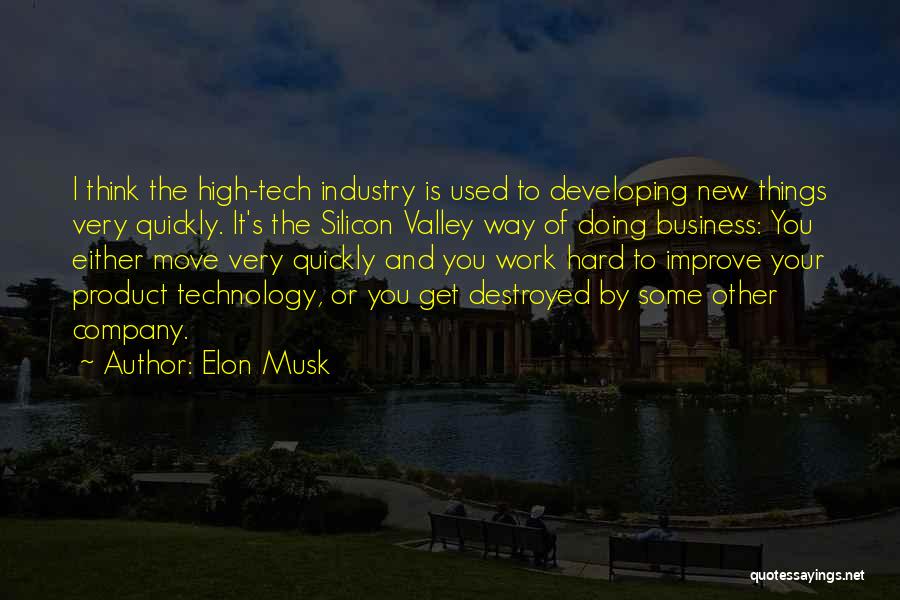 Elon Musk Quotes: I Think The High-tech Industry Is Used To Developing New Things Very Quickly. It's The Silicon Valley Way Of Doing