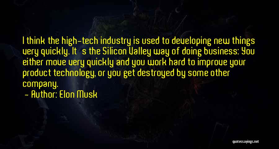 Elon Musk Quotes: I Think The High-tech Industry Is Used To Developing New Things Very Quickly. It's The Silicon Valley Way Of Doing