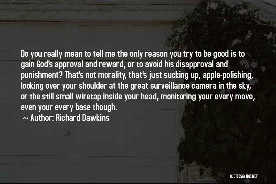 Richard Dawkins Quotes: Do You Really Mean To Tell Me The Only Reason You Try To Be Good Is To Gain God's Approval