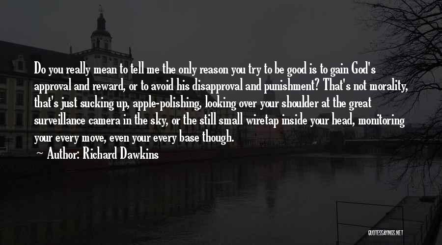 Richard Dawkins Quotes: Do You Really Mean To Tell Me The Only Reason You Try To Be Good Is To Gain God's Approval