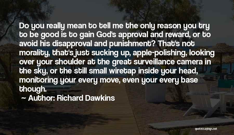 Richard Dawkins Quotes: Do You Really Mean To Tell Me The Only Reason You Try To Be Good Is To Gain God's Approval