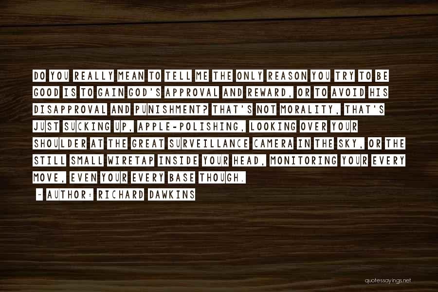 Richard Dawkins Quotes: Do You Really Mean To Tell Me The Only Reason You Try To Be Good Is To Gain God's Approval