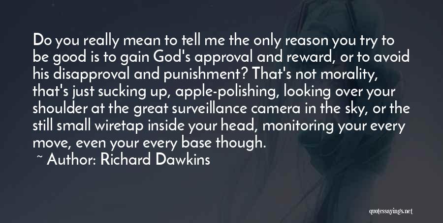 Richard Dawkins Quotes: Do You Really Mean To Tell Me The Only Reason You Try To Be Good Is To Gain God's Approval