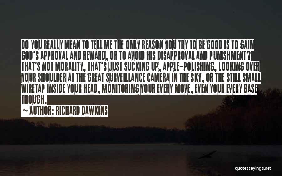 Richard Dawkins Quotes: Do You Really Mean To Tell Me The Only Reason You Try To Be Good Is To Gain God's Approval