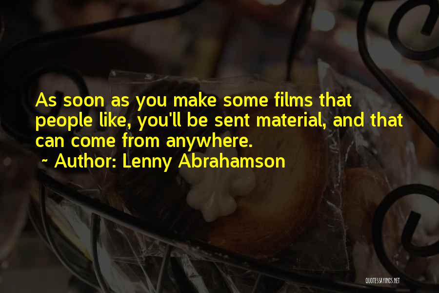 Lenny Abrahamson Quotes: As Soon As You Make Some Films That People Like, You'll Be Sent Material, And That Can Come From Anywhere.