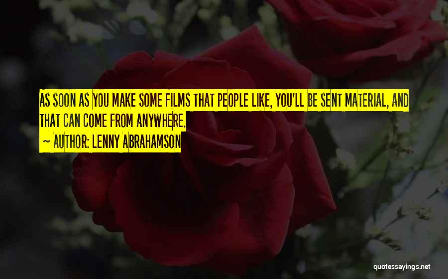 Lenny Abrahamson Quotes: As Soon As You Make Some Films That People Like, You'll Be Sent Material, And That Can Come From Anywhere.