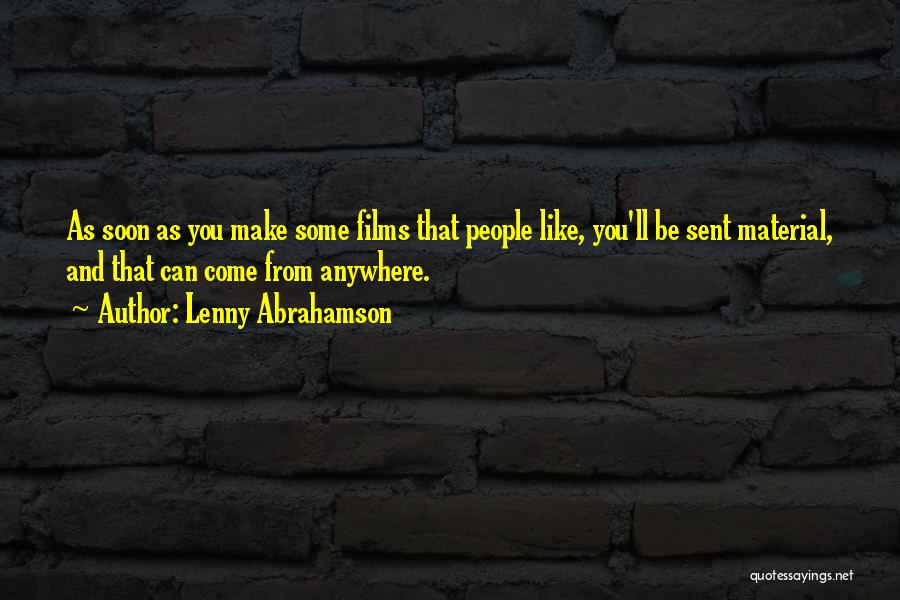 Lenny Abrahamson Quotes: As Soon As You Make Some Films That People Like, You'll Be Sent Material, And That Can Come From Anywhere.