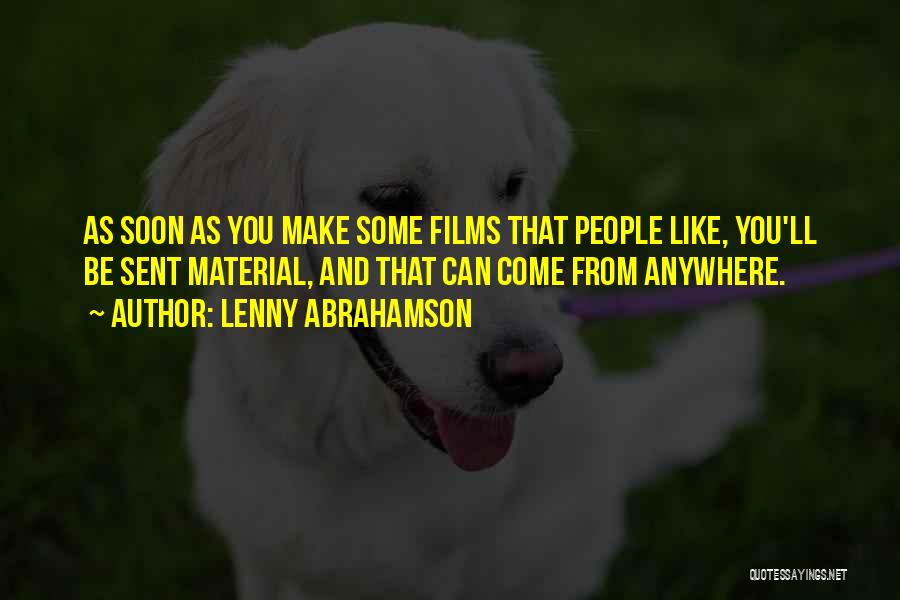 Lenny Abrahamson Quotes: As Soon As You Make Some Films That People Like, You'll Be Sent Material, And That Can Come From Anywhere.