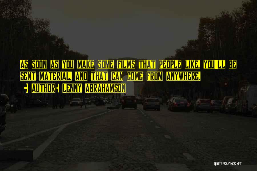 Lenny Abrahamson Quotes: As Soon As You Make Some Films That People Like, You'll Be Sent Material, And That Can Come From Anywhere.