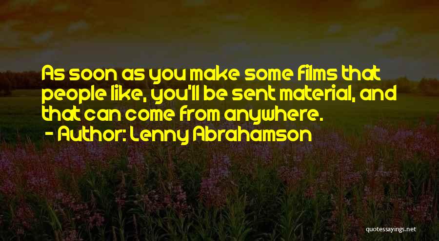 Lenny Abrahamson Quotes: As Soon As You Make Some Films That People Like, You'll Be Sent Material, And That Can Come From Anywhere.