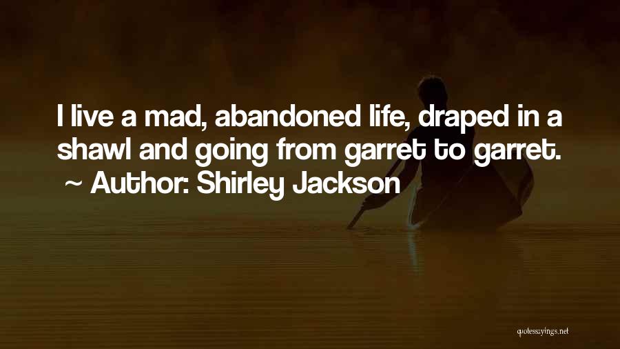 Shirley Jackson Quotes: I Live A Mad, Abandoned Life, Draped In A Shawl And Going From Garret To Garret.