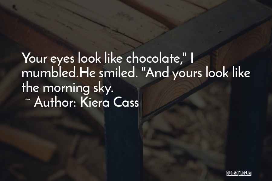 Kiera Cass Quotes: Your Eyes Look Like Chocolate, I Mumbled.he Smiled. And Yours Look Like The Morning Sky.
