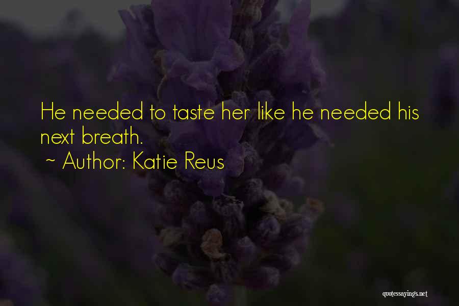 Katie Reus Quotes: He Needed To Taste Her Like He Needed His Next Breath.