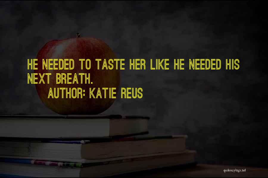 Katie Reus Quotes: He Needed To Taste Her Like He Needed His Next Breath.