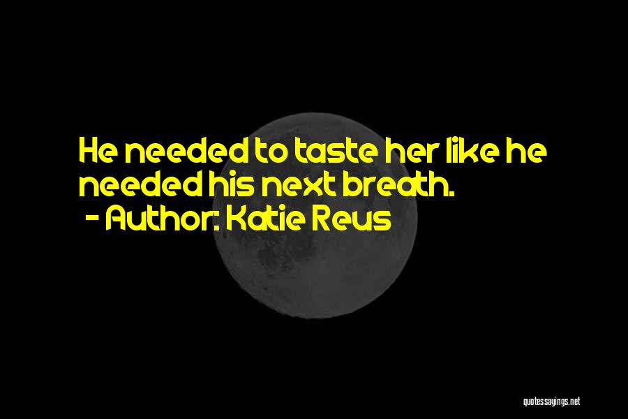 Katie Reus Quotes: He Needed To Taste Her Like He Needed His Next Breath.