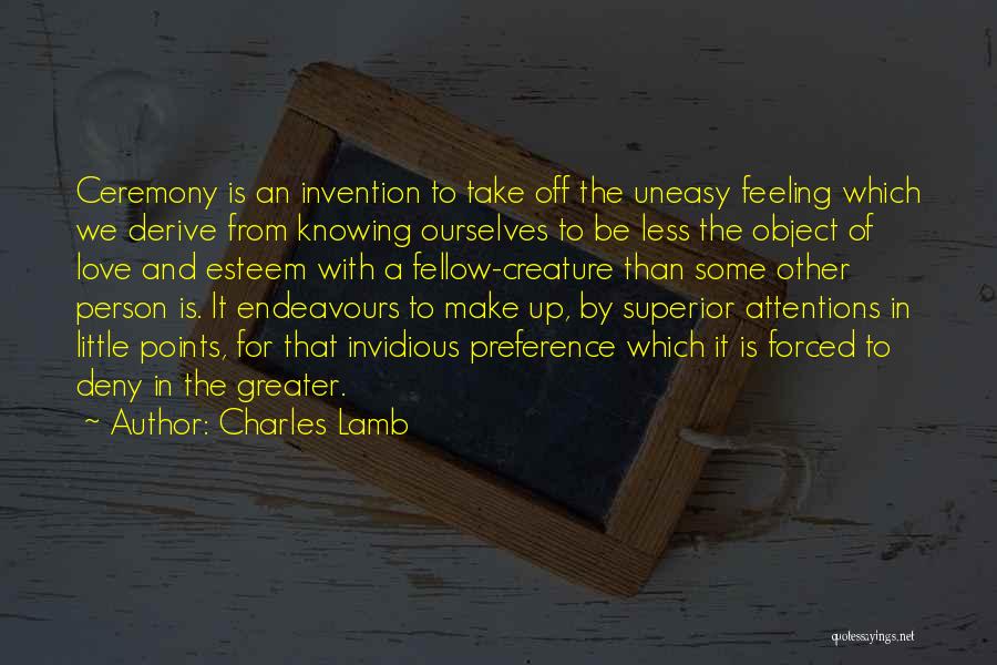 Charles Lamb Quotes: Ceremony Is An Invention To Take Off The Uneasy Feeling Which We Derive From Knowing Ourselves To Be Less The