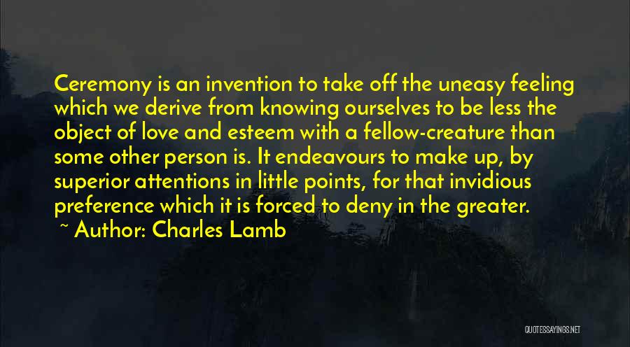Charles Lamb Quotes: Ceremony Is An Invention To Take Off The Uneasy Feeling Which We Derive From Knowing Ourselves To Be Less The