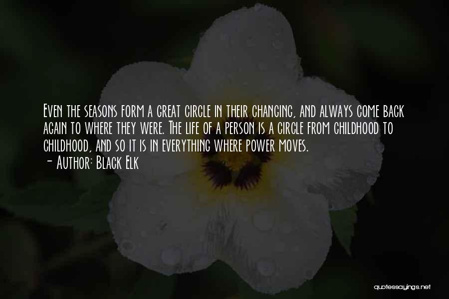 Black Elk Quotes: Even The Seasons Form A Great Circle In Their Changing, And Always Come Back Again To Where They Were. The