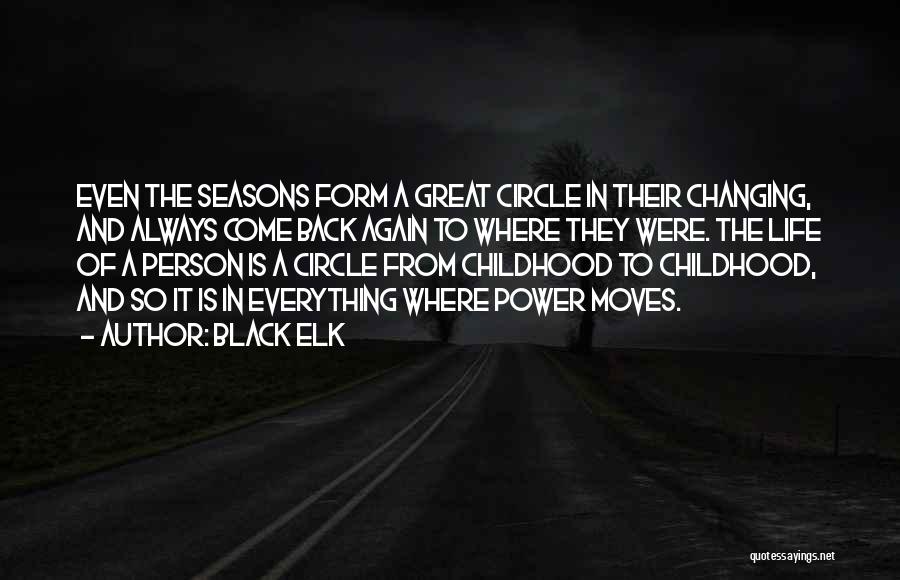 Black Elk Quotes: Even The Seasons Form A Great Circle In Their Changing, And Always Come Back Again To Where They Were. The