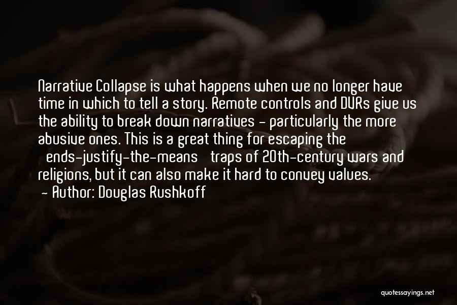 Douglas Rushkoff Quotes: Narrative Collapse Is What Happens When We No Longer Have Time In Which To Tell A Story. Remote Controls And