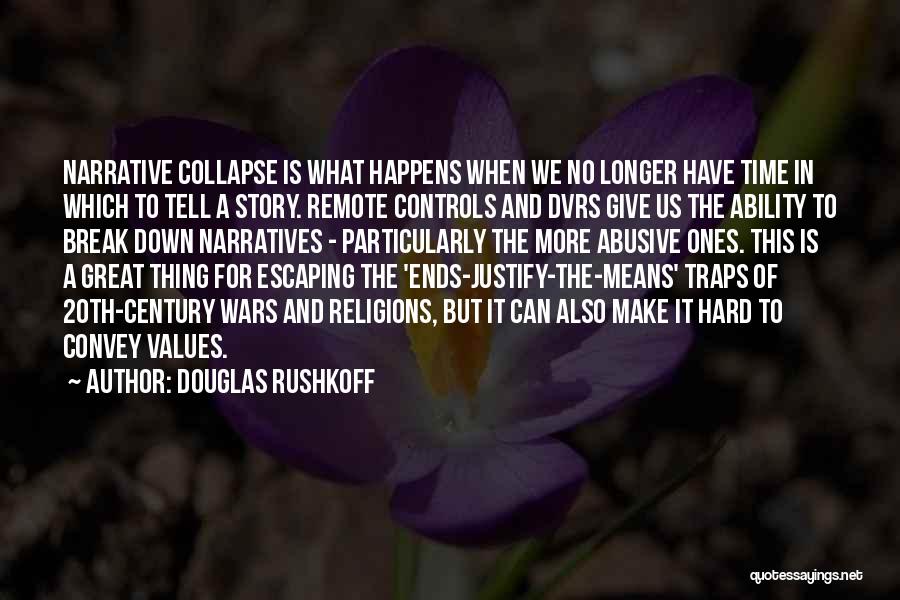 Douglas Rushkoff Quotes: Narrative Collapse Is What Happens When We No Longer Have Time In Which To Tell A Story. Remote Controls And